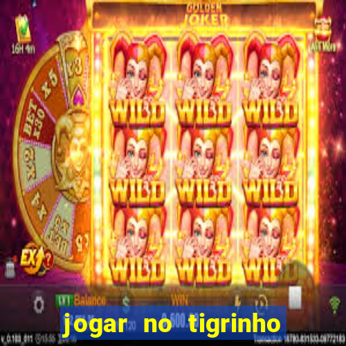 jogar no tigrinho sem deposito